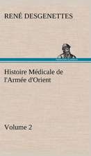 Histoire M Dicale de L'Arm E D'Orient Volume 2: Une Partie de La C Te Nord, L' Le Aux Oeufs, L'Anticosti, L' Le Saint-Paul, L'Archipel de La Madeleine