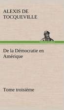 de La Democratie En Amerique, Tome Troisieme: Une Partie de La C Te Nord, L' Le Aux Oeufs, L'Anticosti, L' Le Saint-Paul, L'Archipel de La Madeleine