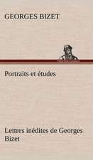 Portraits Et Etudes; Lettres Inedites de Georges Bizet: George Sand Et A. de Musset