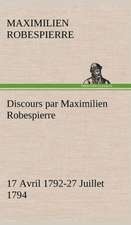 Discours Par Maximilien Robespierre - 17 Avril 1792-27 Juillet 1794: 1854-1866