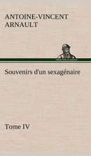 Souvenirs D'Un Sexag Naire, Tome IV: Ouvrage Enrichi de Nombreux Dessins de Busnel, de Deux Dessins... Et D'Un Portrait de L'Auteur Par St-Charles Roman de