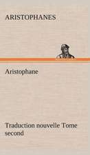 Aristophane; Traduction Nouvelle, Tome Second: Moeurs Foraines