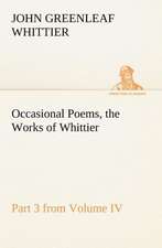 Occasional Poems Part 3 from Volume IV., the Works of Whittier: Personal Poems