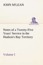 Notes of a Twenty-Five Years' Service in the Hudson's Bay Territory Volume I.