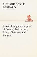 A Tour Through Some Parts of France, Switzerland, Savoy, Germany and Belgium: Studies Critical and Constructive