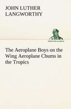 The Aeroplane Boys on the Wing Aeroplane Chums in the Tropics