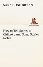 How to Tell Stories to Children, and Some Stories to Tell: Prior, Congreve, Blackmore, Pope