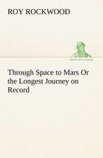 Through Space to Mars or the Longest Journey on Record: Waller, Milton, Cowley