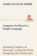 Carpentry for Boys in a Simple Language, Including Chapters on Drawing, Laying Out Work, Designing and Architecture with 250 Original Illustrations: In a Series of Engravings with Descriptions, and a Comment on Their Moral Tendency