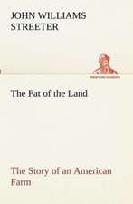 The Fat of the Land the Story of an American Farm: Oriental and Occidental, Antique & Modern a Handbook for Ready Reference