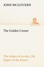 The Golden Censer the Duties of To-Day, the Hopes of the Future: Treasures of the Island