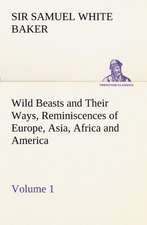 Wild Beasts and Their Ways, Reminiscences of Europe, Asia, Africa and America - Volume 1