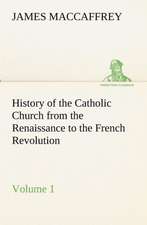 History of the Catholic Church from the Renaissance to the French Revolution - Volume 1