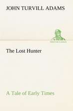 The Lost Hunter a Tale of Early Times: Vol. 1 and 2