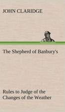 The Shepherd of Banbury's Rules to Judge of the Changes of the Weather, Grounded on Forty Years' Experience