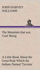 The Mountain That Was 'God' Being a Little Book about the Great Peak Which the Indians Named 'Tacoma' But Which Is Officially Called 'Rainier': From the Earliest Times Down to 476 A. D.