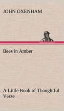 Bees in Amber a Little Book of Thoughtful Verse: From the Earliest Times Down to 476 A. D.