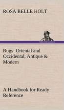 Rugs: Oriental and Occidental, Antique & Modern a Handbook for Ready Reference