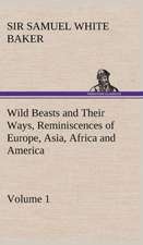 Wild Beasts and Their Ways, Reminiscences of Europe, Asia, Africa and America - Volume 1