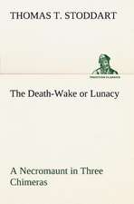 The Death-Wake or Lunacy a Necromaunt in Three Chimeras