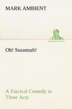 Oh! Susannah! A Farcical Comedy in Three Acts