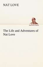 The Life and Adventures of Nat Love Better Known in the Cattle Country as 