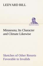 Minnesota; Its Character and Climate Likewise Sketches of Other Resorts Favorable to Invalids; Together With Copious Notes on Health; Also Hints to Tourists and Emigrants.