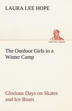 The Outdoor Girls in a Winter Camp Glorious Days on Skates and Ice Boats