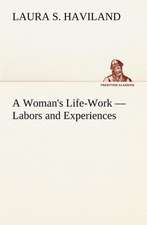 A Woman's Life-Work - Labors and Experiences