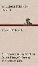 Rowena & Harold a Romance in Rhyme of an Olden Time, of Hastyngs and Normanhurst: Its Origin and Associations Together with Its Historical Events and Festive Celebrations During Nineteen Centuries