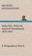 Nelka Mrs. Helen de Smirnoff Moukhanoff, 1878-1963, a Biographical Sketch