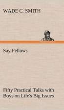 Say Fellows- Fifty Practical Talks with Boys on Life's Big Issues