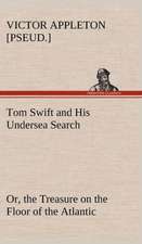 Tom Swift and His Undersea Search, Or, the Treasure on the Floor of the Atlantic: A Comedy