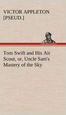 Tom Swift and His Air Scout, Or, Uncle Sam's Mastery of the Sky: A Comedy