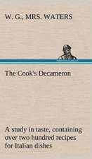 The Cook's Decameron: A Study in Taste, Containing Over Two Hundred Recipes for Italian Dishes