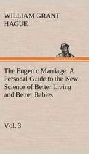 The Eugenic Marriage, Vol. 3 a Personal Guide to the New Science of Better Living and Better Babies: The Age of Reason