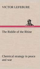 The Riddle of the Rhine; Chemical Strategy in Peace and War: William II, Germany; Francis Joseph, Austria-Hungary, Volume I. (of 2)