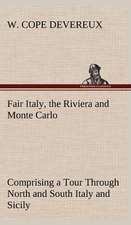 Fair Italy, the Riviera and Monte Carlo Comprising a Tour Through North and South Italy and Sicily with a Short Account of Malta