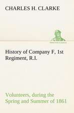 History of Company F, 1st Regiment, R.I. Volunteers, During the Spring and Summer of 1861: Its Origin and Associations Together with Its Historical Events and Festive Celebrations During Nineteen Centuries