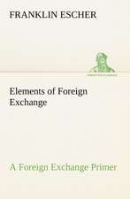 Elements of Foreign Exchange a Foreign Exchange Primer: How to Form It with Detailed Instructions for Collecting a Complete Library of English Literature