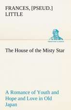 The House of the Misty Star a Romance of Youth and Hope and Love in Old Japan: Poems