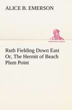 Ruth Fielding Down East Or, the Hermit of Beach Plum Point: Essays, Sketches, and Letters