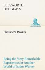 Pharaoh's Broker Being the Very Remarkable Experiences in Another World of Isidor Werner