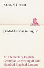 Graded Lessons in English an Elementary English Grammar Consisting of One Hundred Practical Lessons, Carefully Graded and Adapted to the Class-Room: Patriotic, Religious