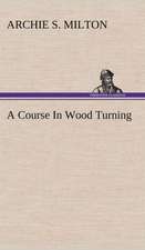 A Course in Wood Turning: Or, Fond of a Lark