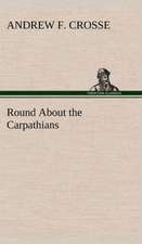 Round about the Carpathians: The Cathedral Church of Saint Paul an Account of the Old and New Buildings with a Short Historical Sketch