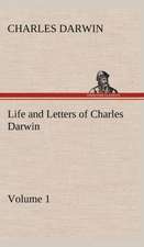 Life and Letters of Charles Darwin - Volume 1