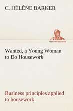 Wanted, a Young Woman to Do Housework Business Principles Applied to Housework: Or, an Indian Drinke