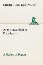 At the Deathbed of Darwinism a Series of Papers: Acadia, the Home of Evangeline