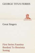 Great Singers, First Series Faustina Bordoni to Henrietta Sontag: Being a Manual for the Use of Students and Teachers in the Administration of Supervised Study